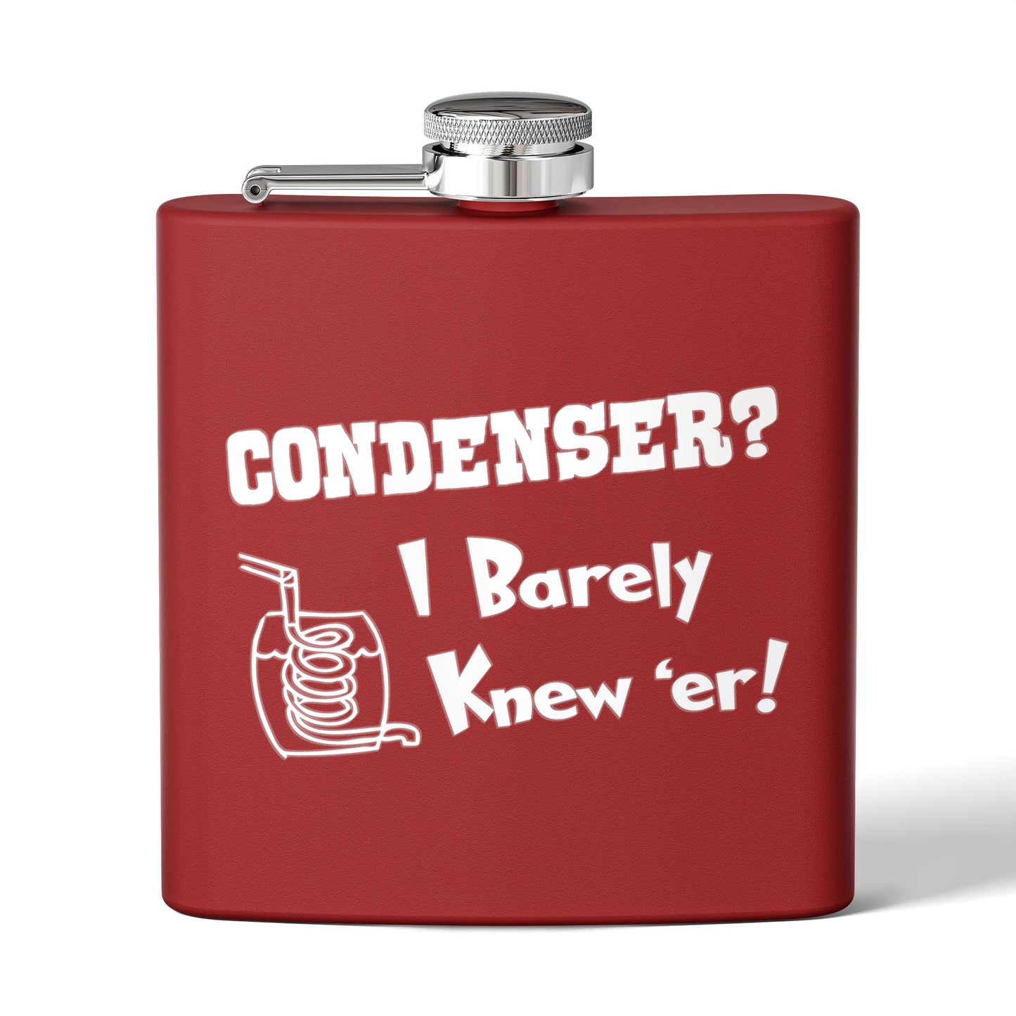 Condenser? I Barely Knew 'Er! Humorous 6oz Stainless Steel Flask - Multiple Colors!