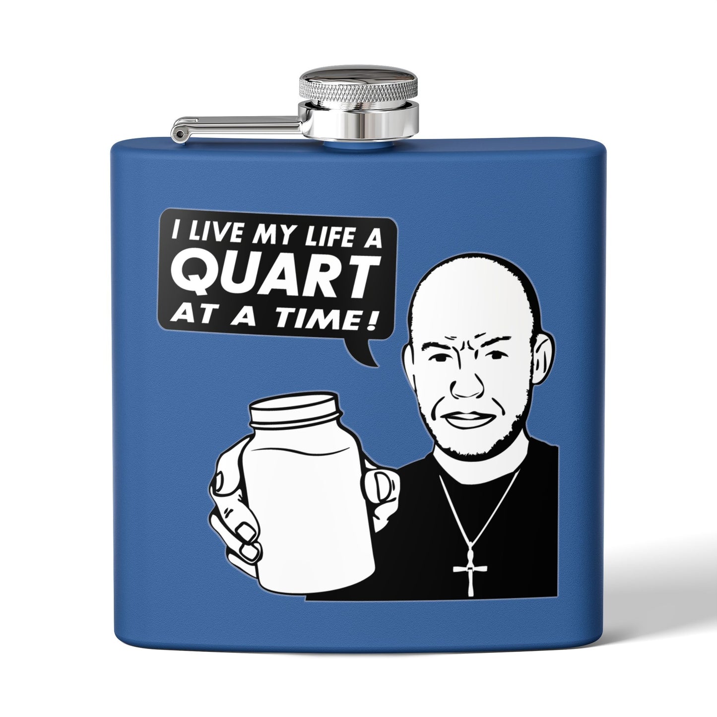"I Live My Life A Quart At A Time!" 6oz Stainless Steel Flask - Multiple Colors!