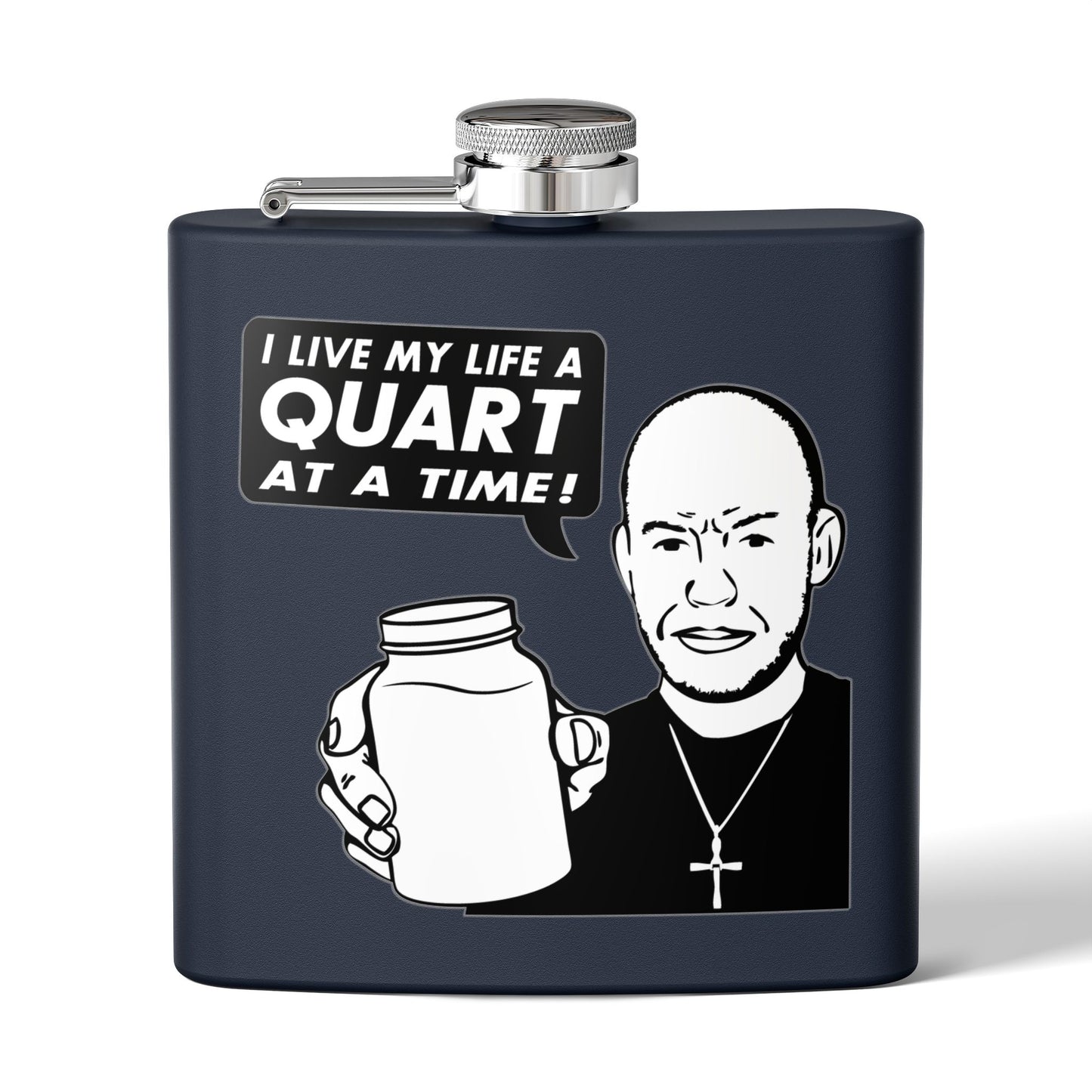 "I Live My Life A Quart At A Time!" 6oz Stainless Steel Flask - Multiple Colors!