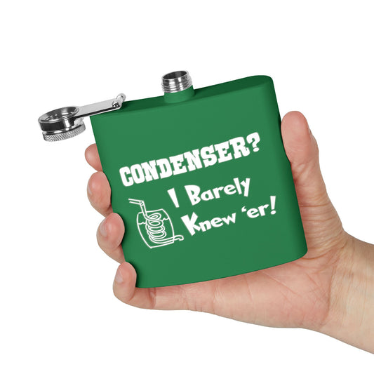 Condenser? I Barely Knew 'Er! Humorous 6oz Stainless Steel Flask - Multiple Colors!