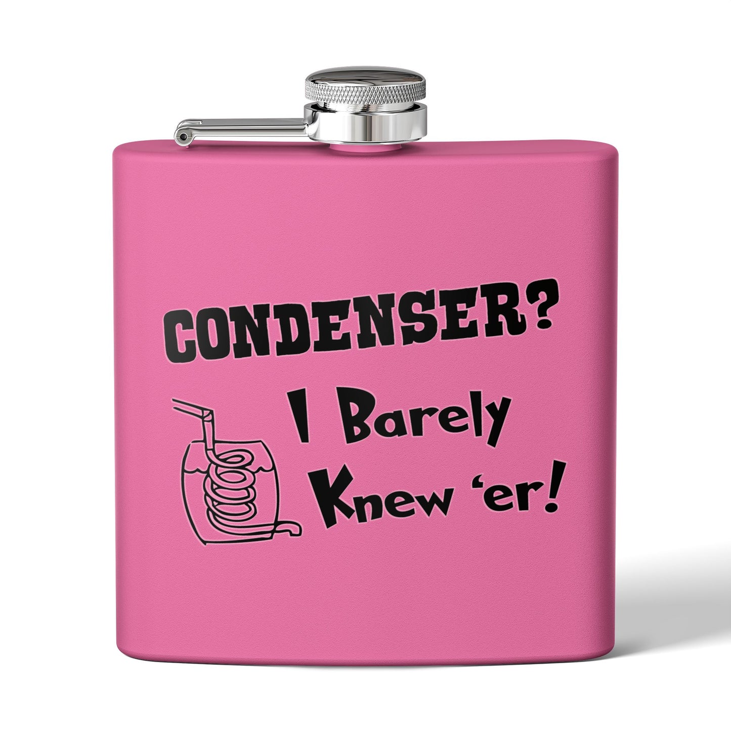 Condenser? I Barely Knew 'Er! Humorous 6oz Stainless Steel Flask - Multiple Colors!