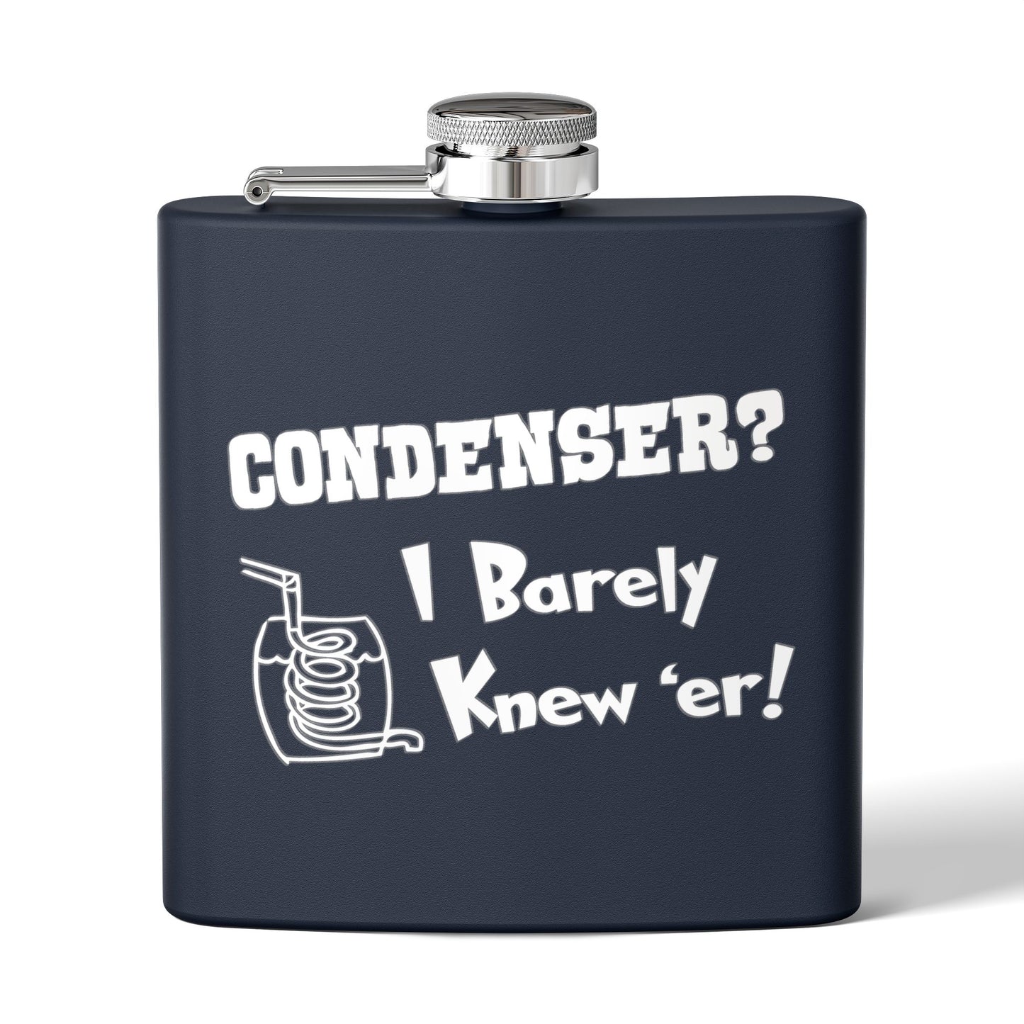 Condenser? I Barely Knew 'Er! Humorous 6oz Stainless Steel Flask - Multiple Colors!