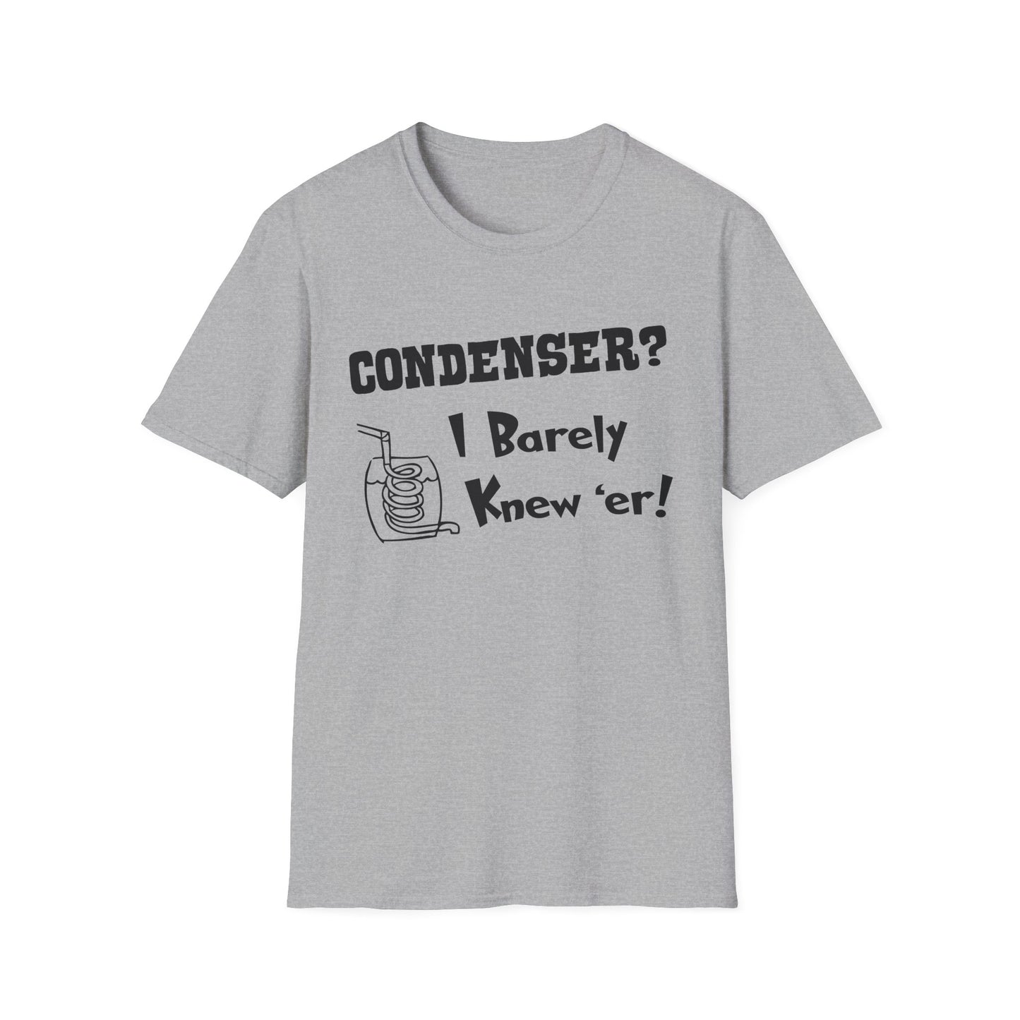 Condenser? I Barely Knew 'Er! Humorous Moonshine Still Funny Softstyle Tee T-Shirt