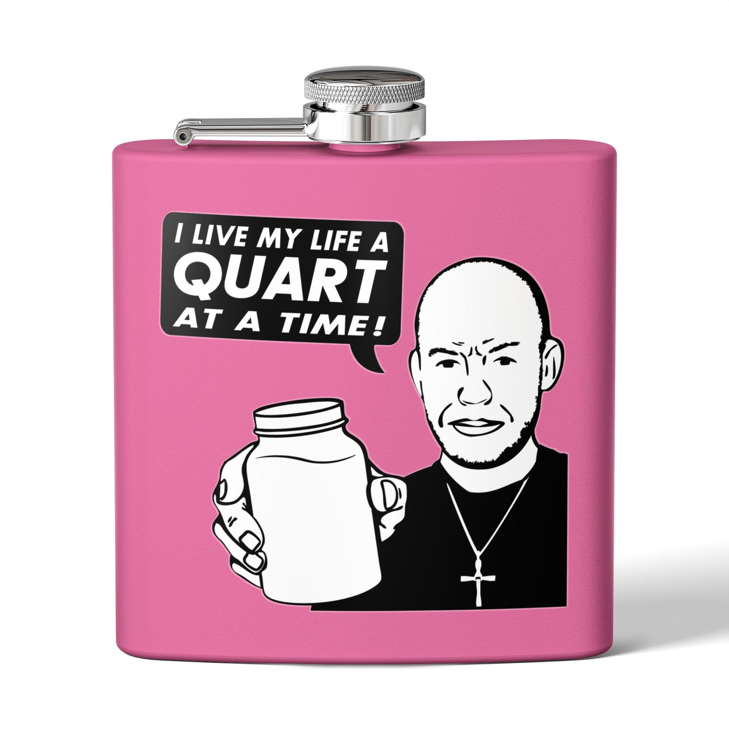 "I Live My Life A Quart At A Time!" 6oz Stainless Steel Flask - Multiple Colors!