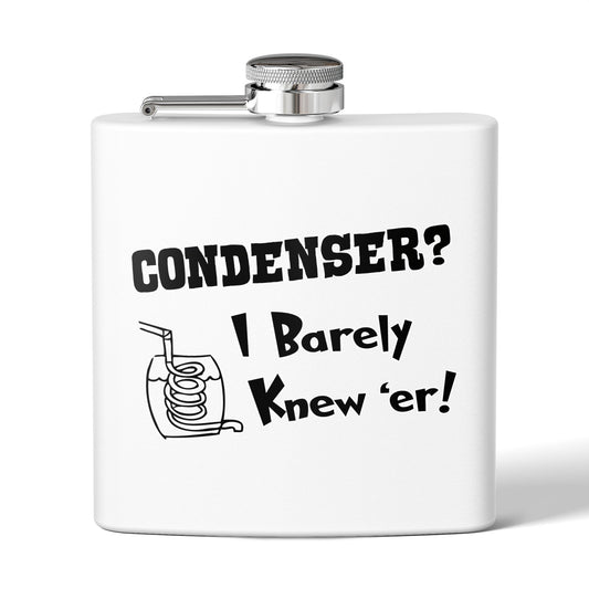 Condenser? I Barely Knew 'Er! Humorous 6oz Stainless Steel Flask - Multiple Colors!